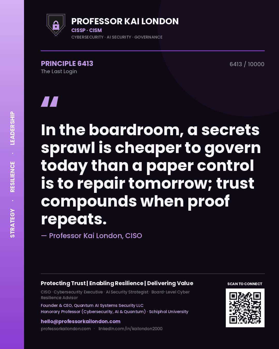 Professor Kai London principle 6413: In the boardroom, a secrets sprawl is cheaper to govern today than a paper control is to repair tomorrow; trust compounds when proof repeats.