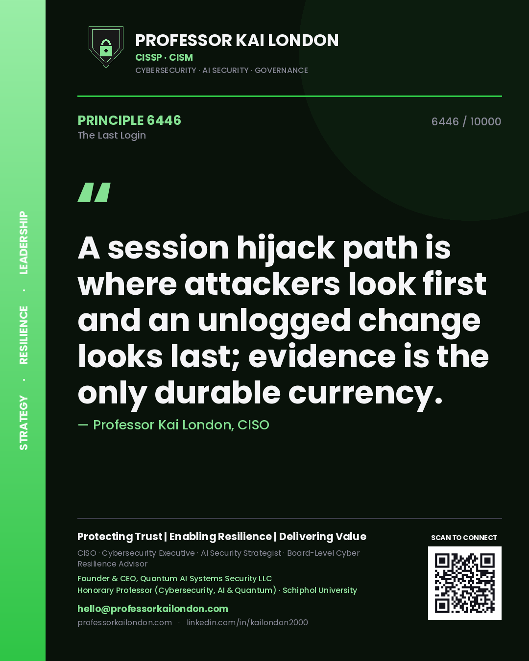 Professor Kai London principle 6446: A session hijack path is where attackers look first and an unlogged change looks last; evidence is the only durable currency.