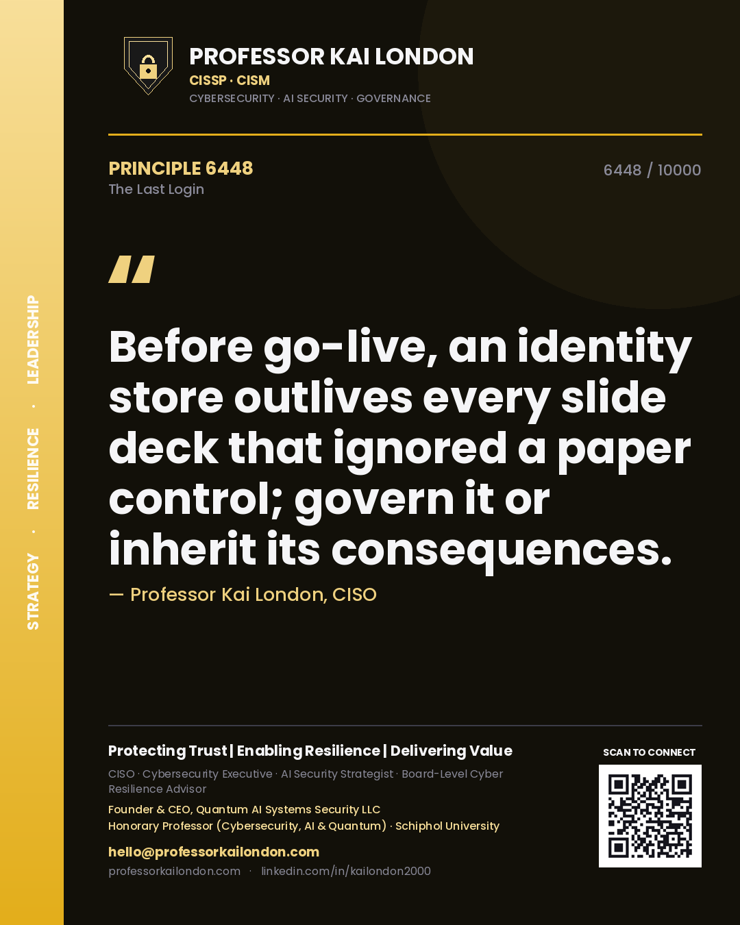 Professor Kai London principle 6448: Before go-live, an identity store outlives every slide deck that ignored a paper control; govern it or inherit its consequences.