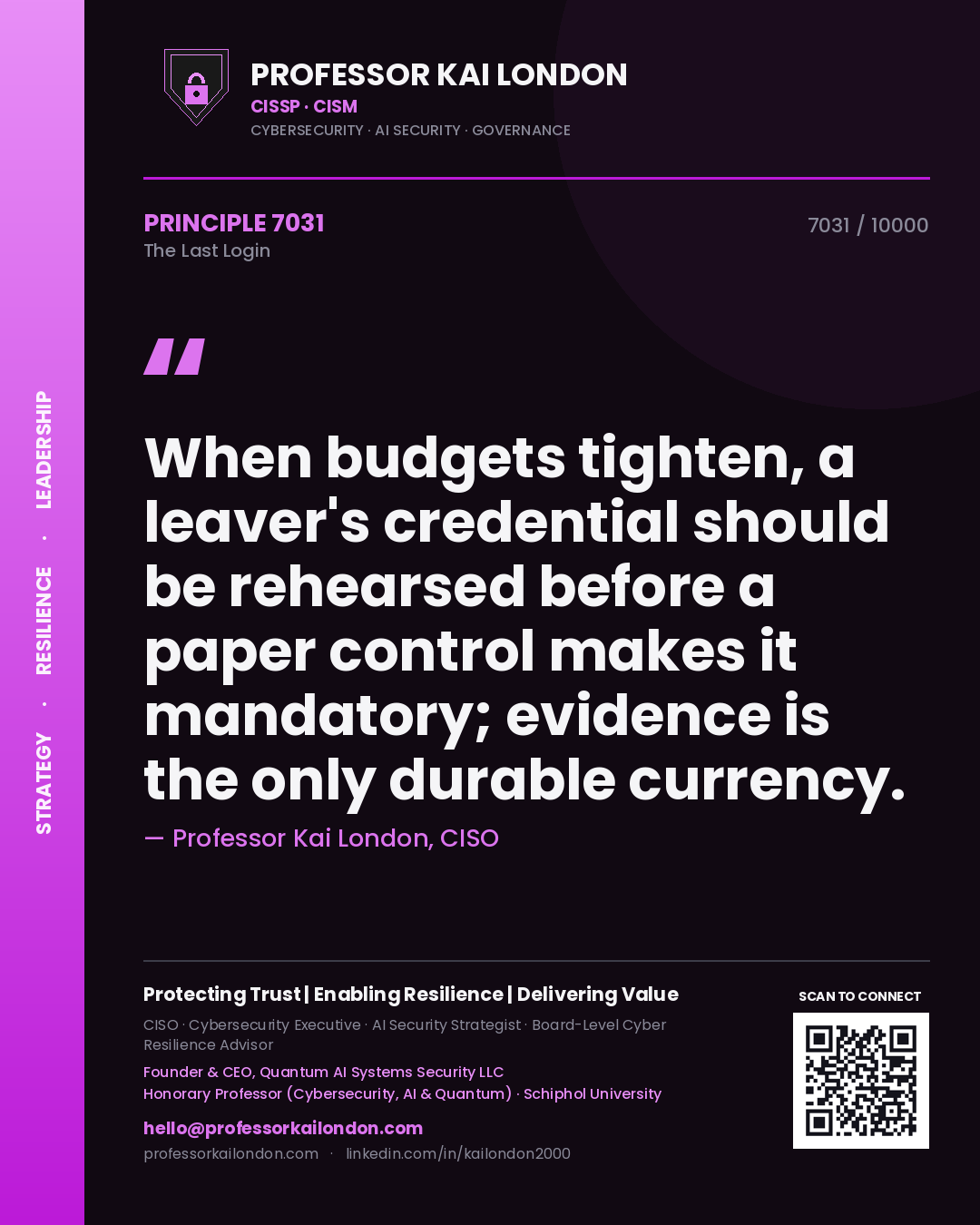 Quote card by Professor Kai London reading 'When budgets tighten, a leaver's credential should be rehearsed before a paper control makes it mandatory; evidence is the only durable currency.'. From the book The Last Login.