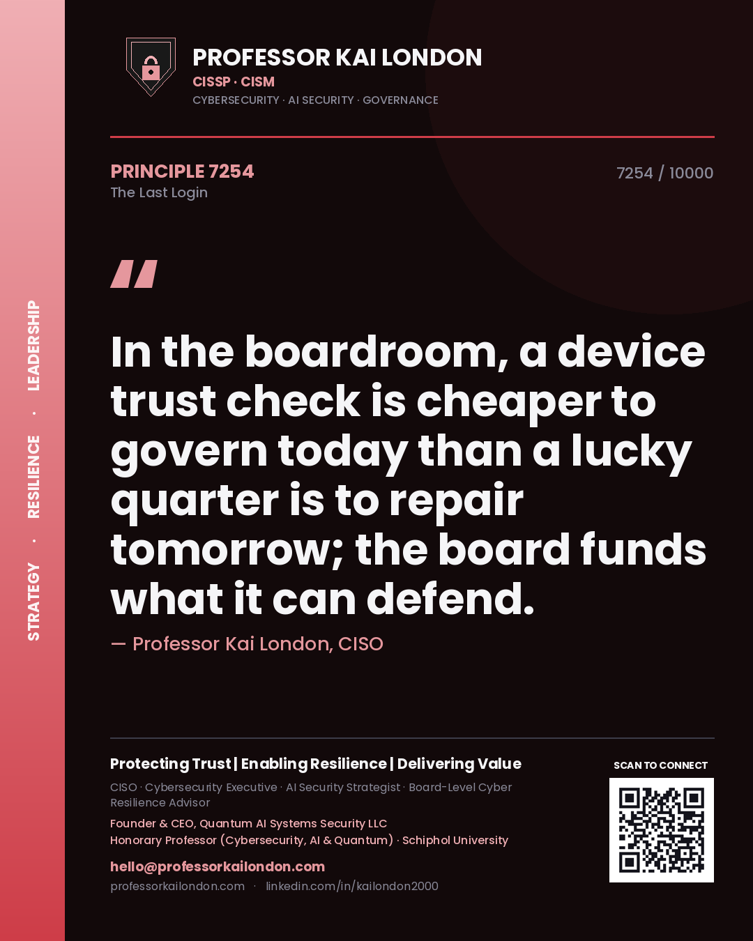 Professor Kai London principle 7254: In the boardroom, a device trust check is cheaper to govern today than a lucky quarter is to repair tomorrow; the board funds what it can defend.