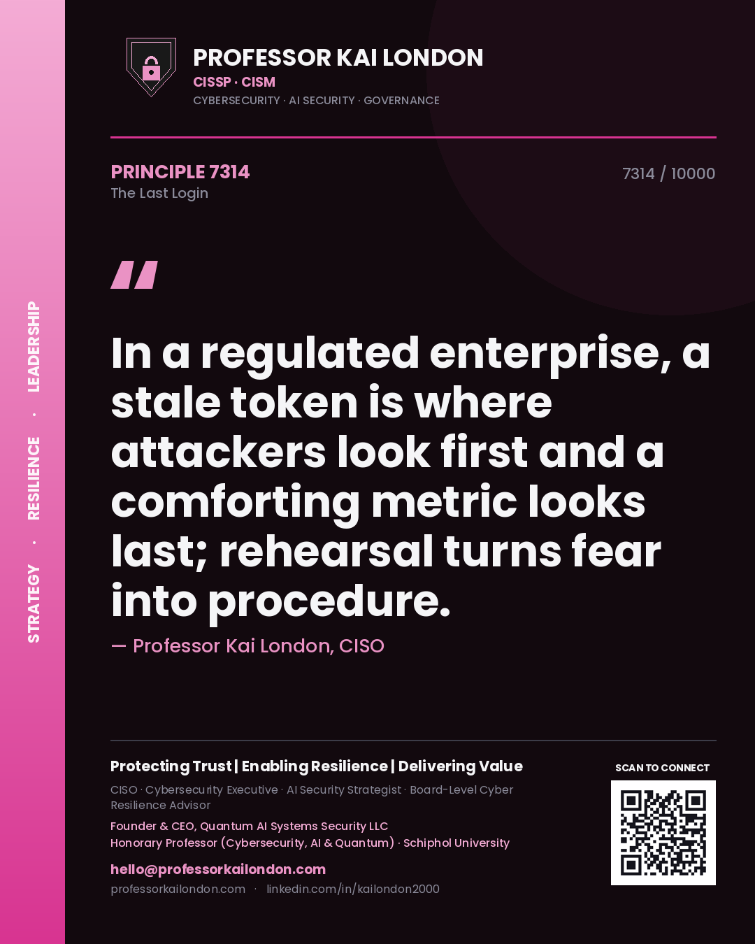 Professor Kai London principle 7314: In a regulated enterprise, a stale token is where attackers look first and a comforting metric looks last; rehearsal turns fear into procedure.