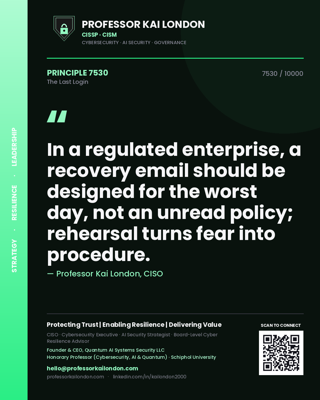 Quote card by Professor Kai London reading 'In a regulated enterprise, a recovery email should be designed for the worst day, not an unread policy; rehearsal turns fear into procedure.'. From the book The Last Login.