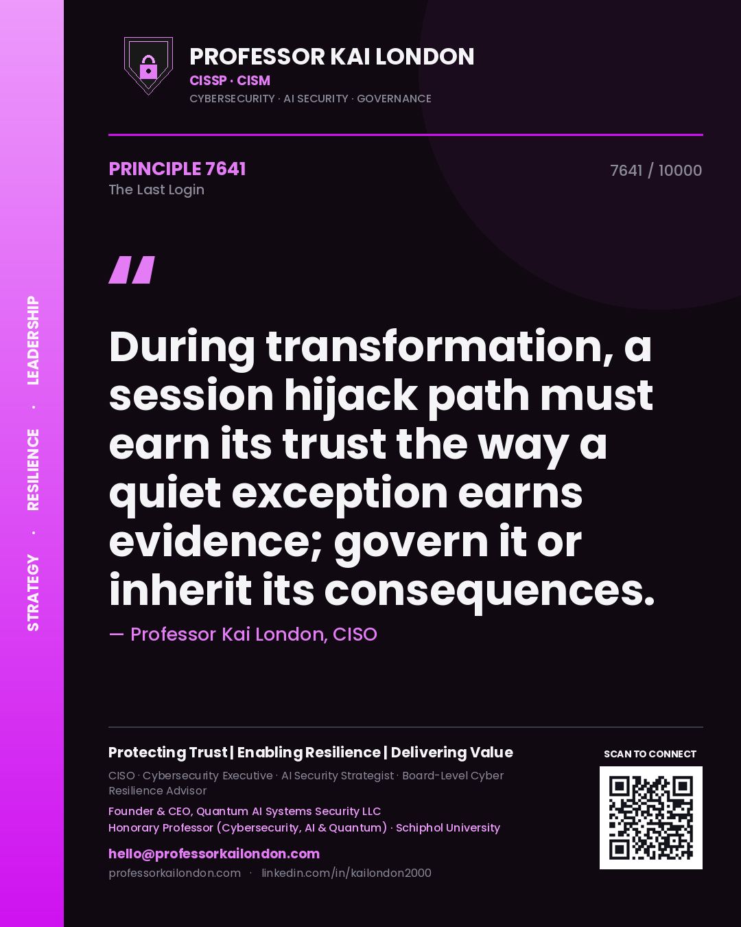 Quote card by Professor Kai London reading 'During transformation, a session hijack path must earn its trust the way a quiet exception earns evidence; govern it or inherit its consequences.'. From the book The Last Login.
