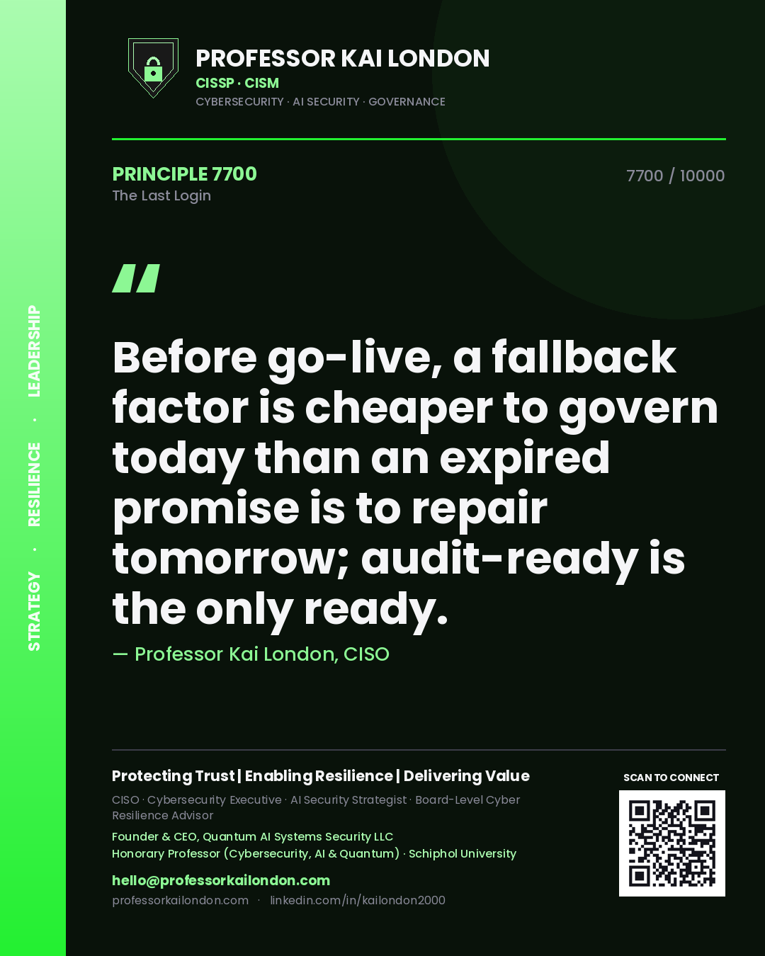 Professor Kai London principle 7700: Before go-live, a fallback factor is cheaper to govern today than an expired promise is to repair tomorrow; audit-ready is the only ready.