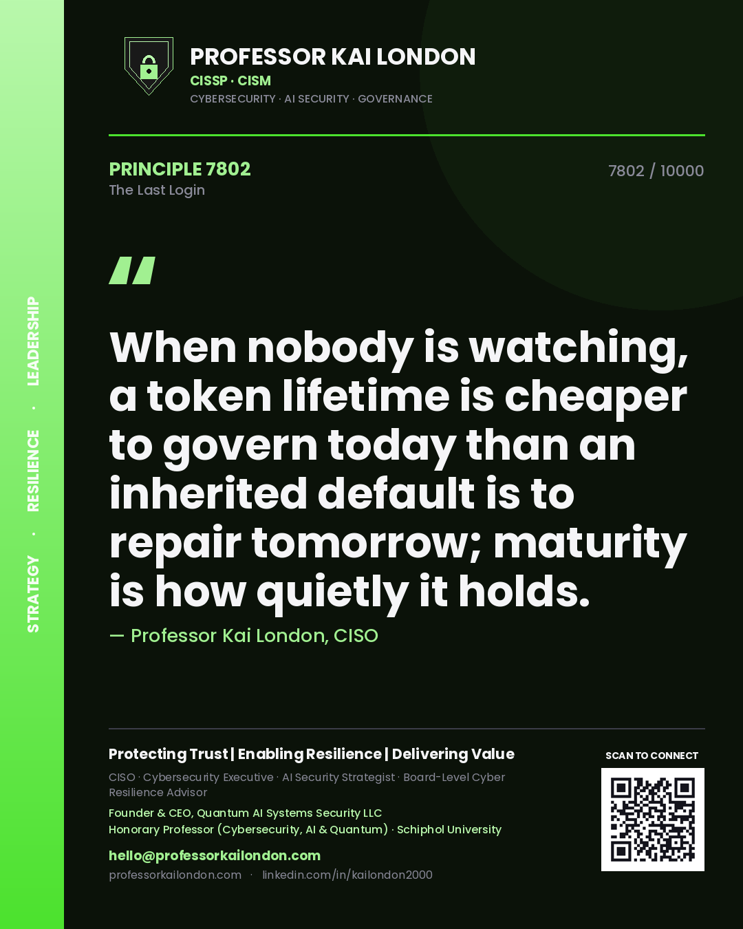 Quote card by Professor Kai London reading 'When nobody is watching, a token lifetime is cheaper to govern today than an inherited default is to repair tomorrow; maturity is how quietly it holds.'. From the book The Last Login.