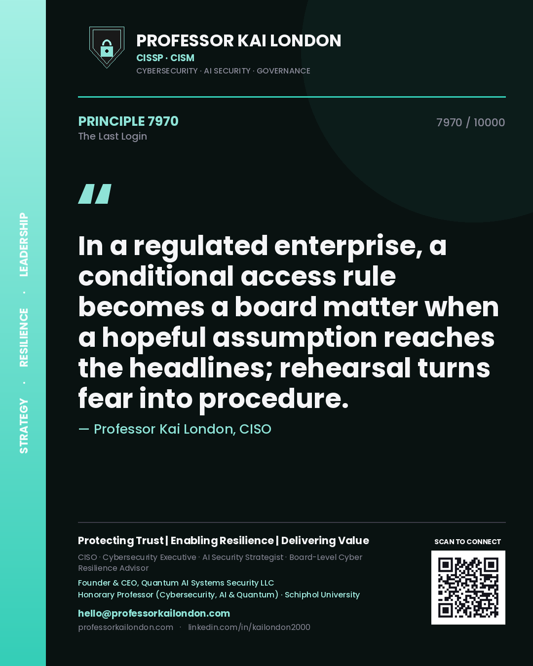 Quote card by Professor Kai London reading 'In a regulated enterprise, a conditional access rule becomes a board matter when a hopeful assumption reaches the headlines; rehearsal turns fear into procedure.'. From the book The Last Login.