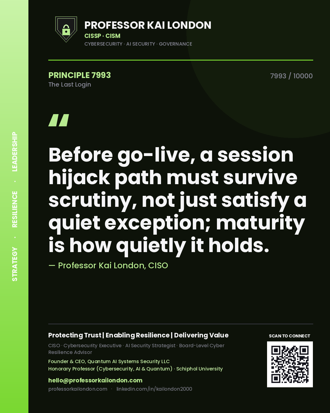 Professor Kai London principle 7993: Before go-live, a session hijack path must survive scrutiny, not just satisfy a quiet exception; maturity is how quietly it holds.
