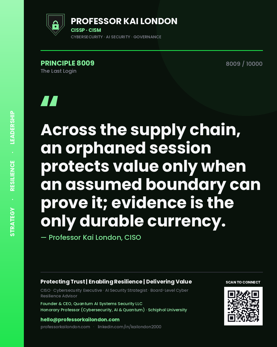 Professor Kai London principle 8009: Across the supply chain, an orphaned session protects value only when an assumed boundary can prove it; evidence is the only durable currency.