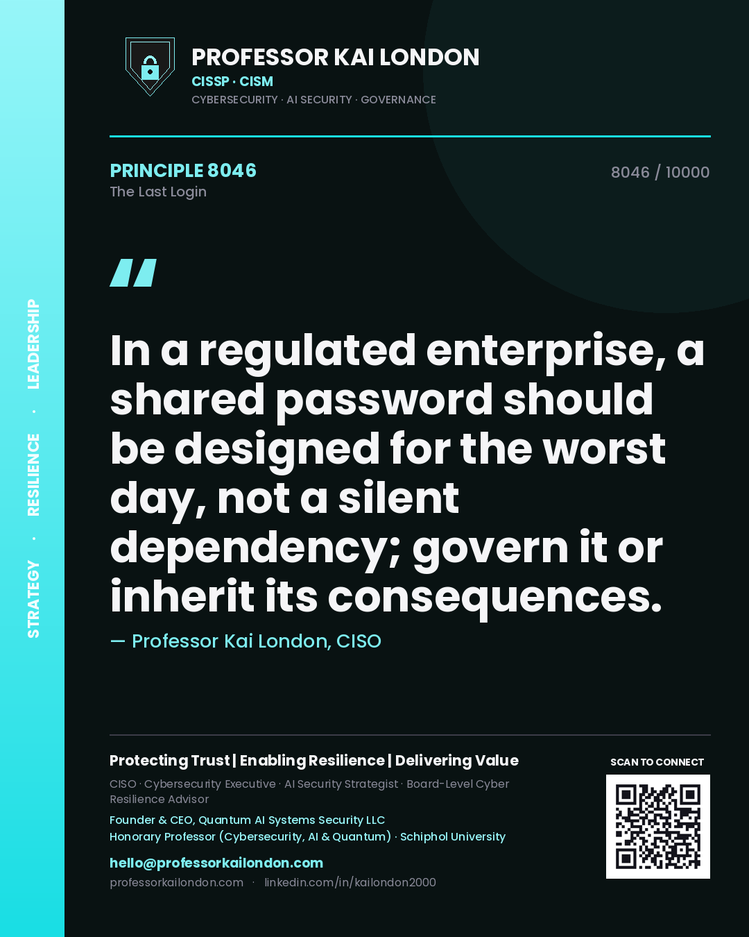 Quote card by Professor Kai London reading 'In a regulated enterprise, a shared password should be designed for the worst day, not a silent dependency; govern it or inherit its consequences.'. From the book The Last Login.