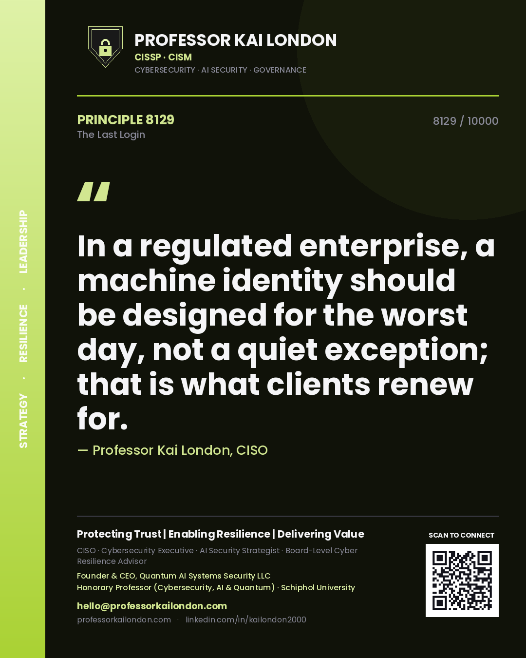 Quote card by Professor Kai London reading 'In a regulated enterprise, a machine identity should be designed for the worst day, not a quiet exception; that is what clients renew for.'. From the book The Last Login.