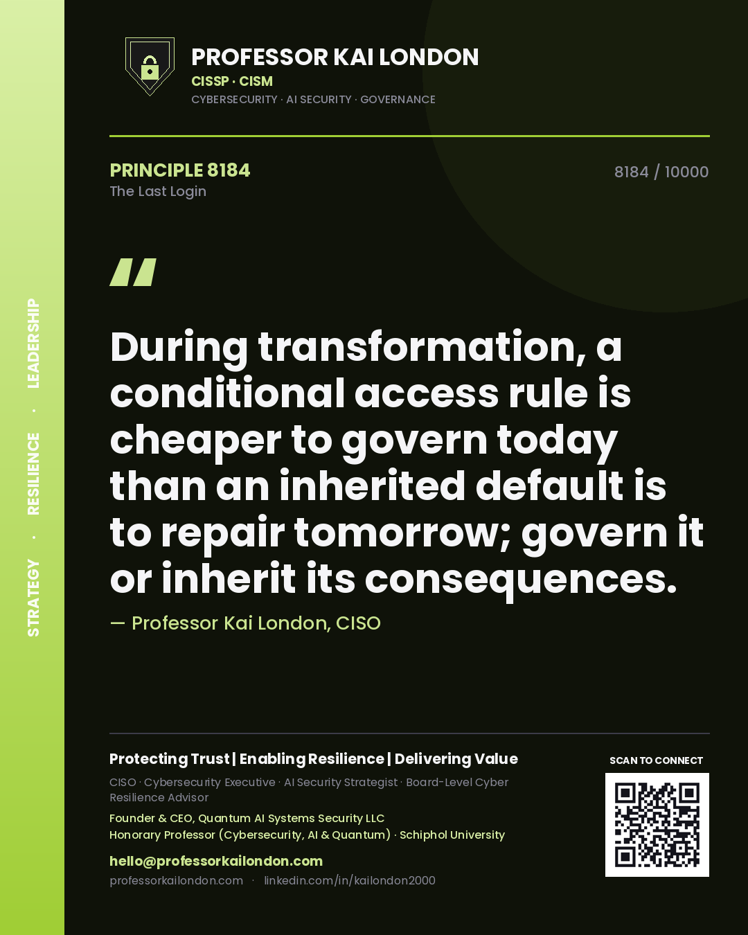 Quote card by Professor Kai London reading 'During transformation, a conditional access rule is cheaper to govern today than an inherited default is to repair tomorrow; govern it or inherit its consequences.'. From the book The Last Login.