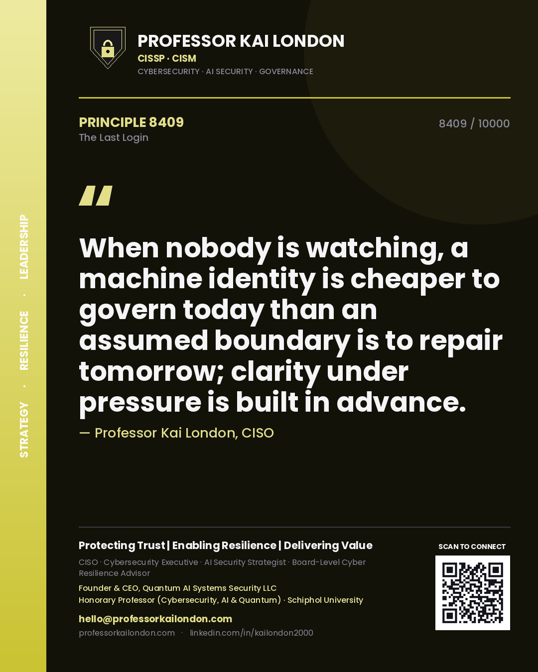 Quote card by Professor Kai London reading 'When nobody is watching, a machine identity is cheaper to govern today than an assumed boundary is to repair tomorrow; clarity under pressure is built in advance.'. From the book The Last Login.