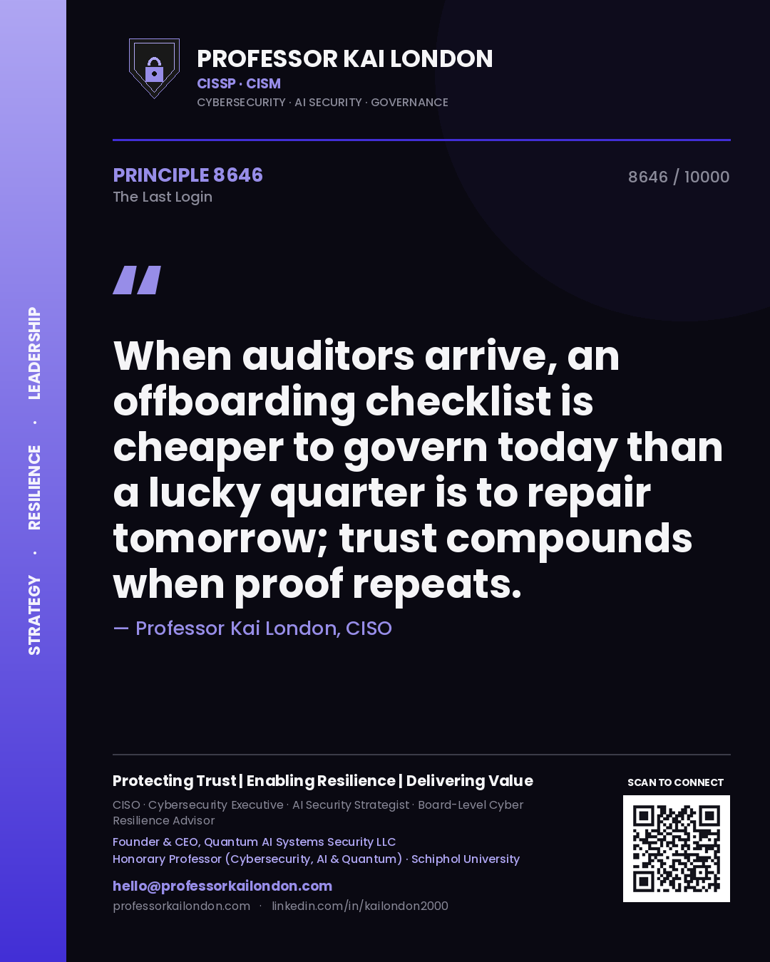 Quote card by Professor Kai London reading 'When auditors arrive, an offboarding checklist is cheaper to govern today than a lucky quarter is to repair tomorrow; trust compounds when proof repeats.'. From the book The Last Login.