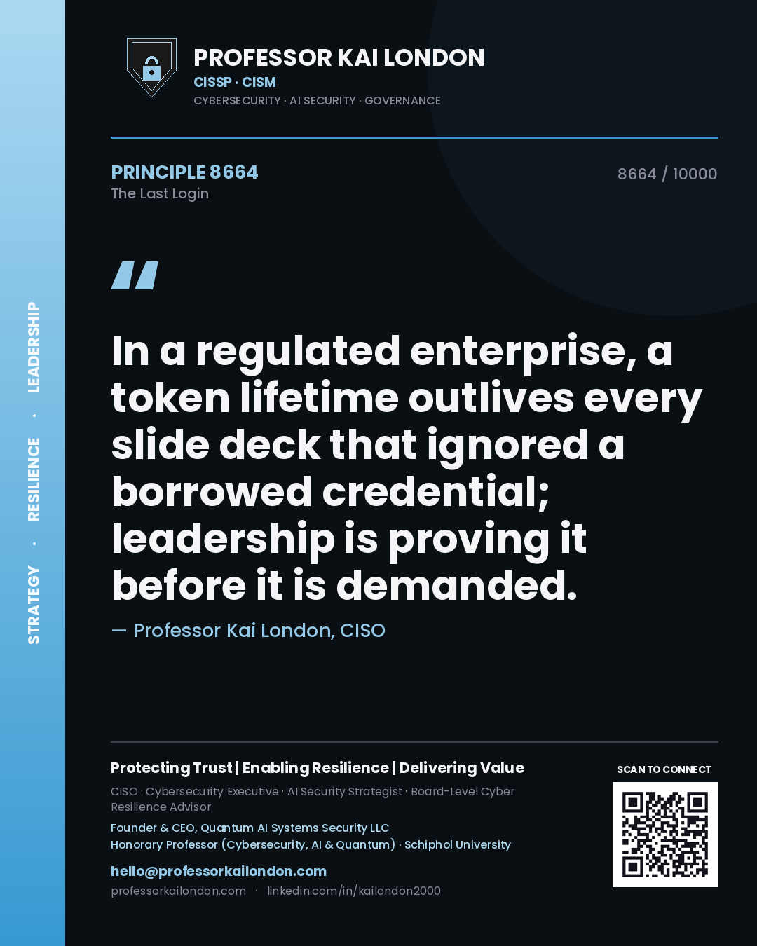 Quote card by Professor Kai London reading 'In a regulated enterprise, a token lifetime outlives every slide deck that ignored a borrowed credential; leadership is proving it before it is demanded.'. From the book The Last Login.