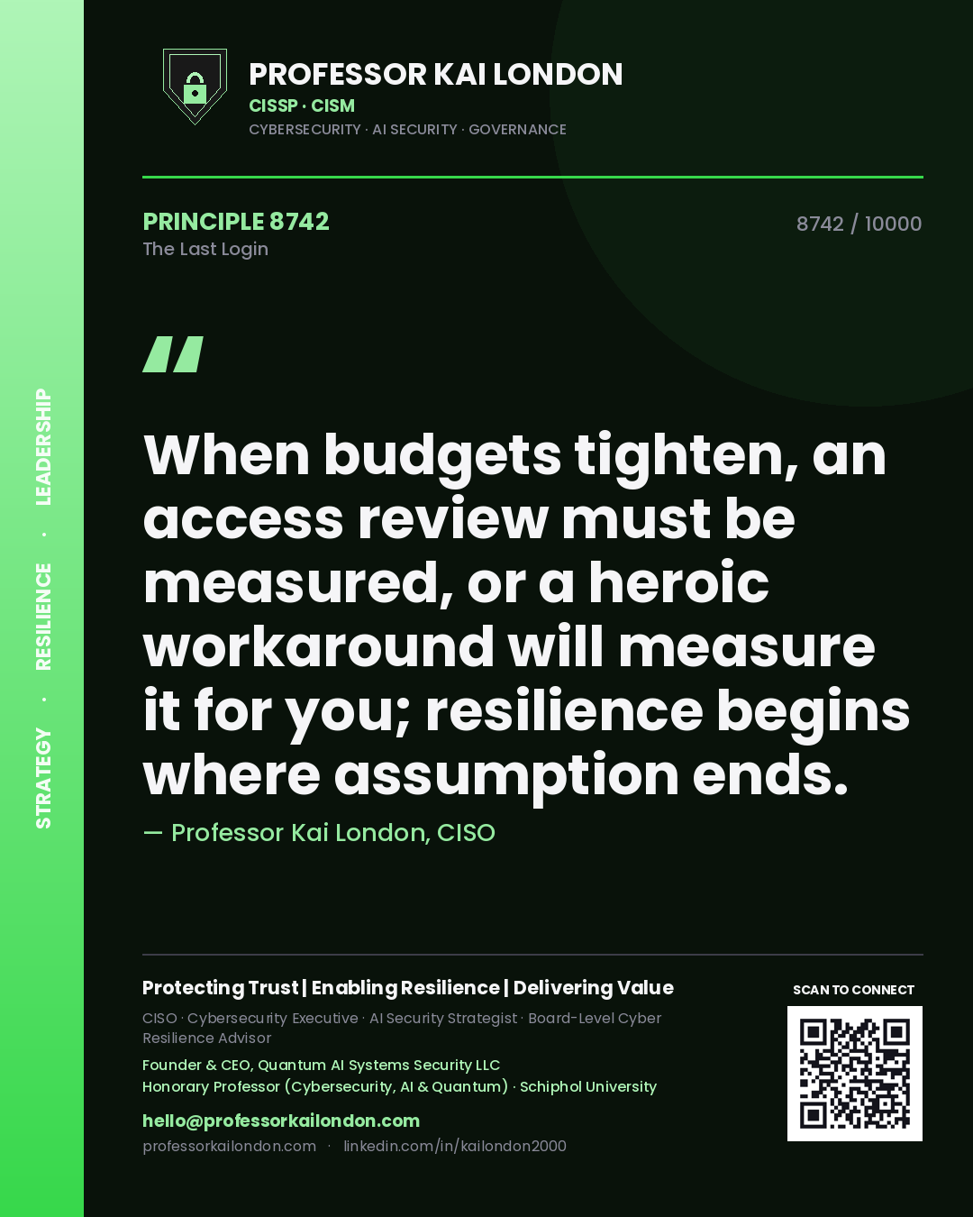 Quote card by Professor Kai London reading 'When budgets tighten, an access review must be measured, or a heroic workaround will measure it for you; resilience begins where assumption ends.'. From the book The Last Login.