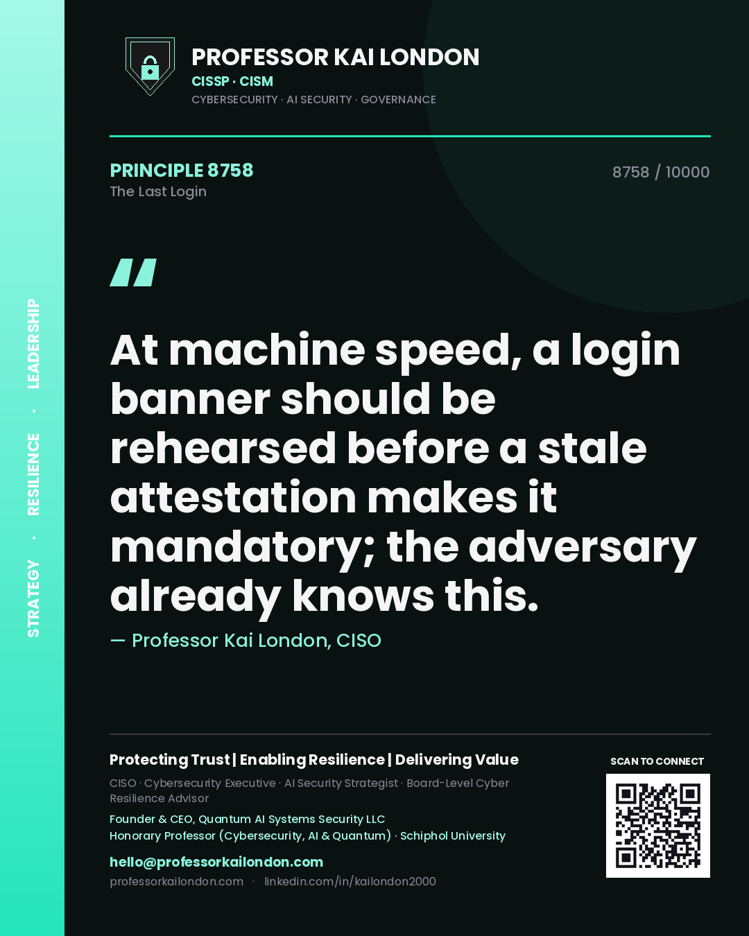 Professor Kai London principle 8758: At machine speed, a login banner should be rehearsed before a stale attestation makes it mandatory; the adversary already knows this.