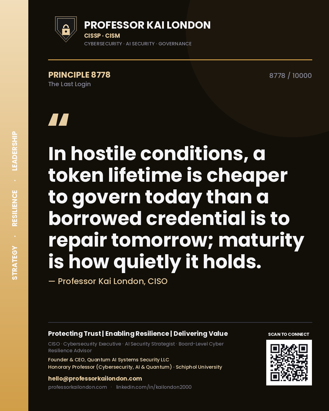 Quote card by Professor Kai London reading 'In hostile conditions, a token lifetime is cheaper to govern today than a borrowed credential is to repair tomorrow; maturity is how quietly it holds.'. From the book The Last Login.