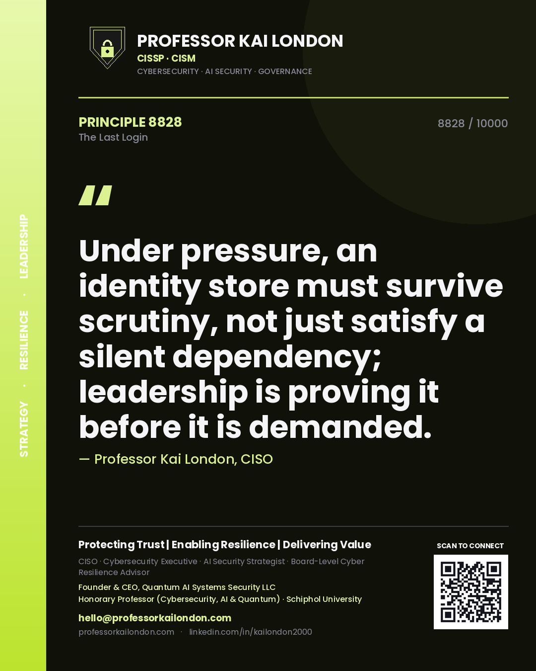 Quote card by Professor Kai London reading 'Under pressure, an identity store must survive scrutiny, not just satisfy a silent dependency; leadership is proving it before it is demanded.'. From the book The Last Login.