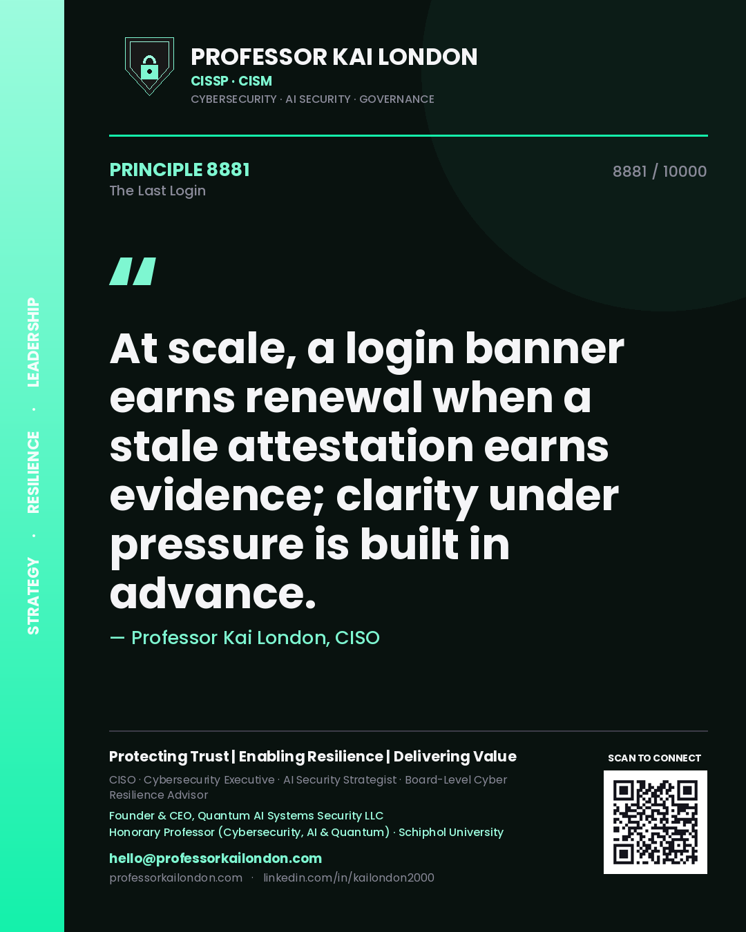 Quote card by Professor Kai London reading 'At scale, a login banner earns renewal when a stale attestation earns evidence; clarity under pressure is built in advance.'. From the book The Last Login.