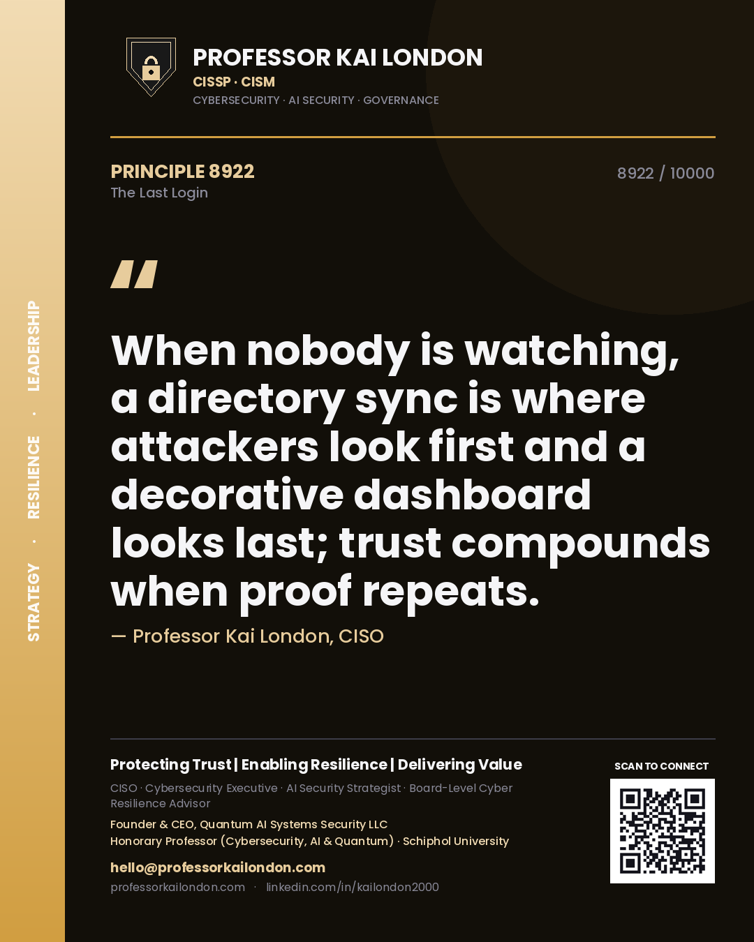 Quote card by Professor Kai London reading 'When nobody is watching, a directory sync is where attackers look first and a decorative dashboard looks last; trust compounds when proof repeats.'. From the book The Last Login.