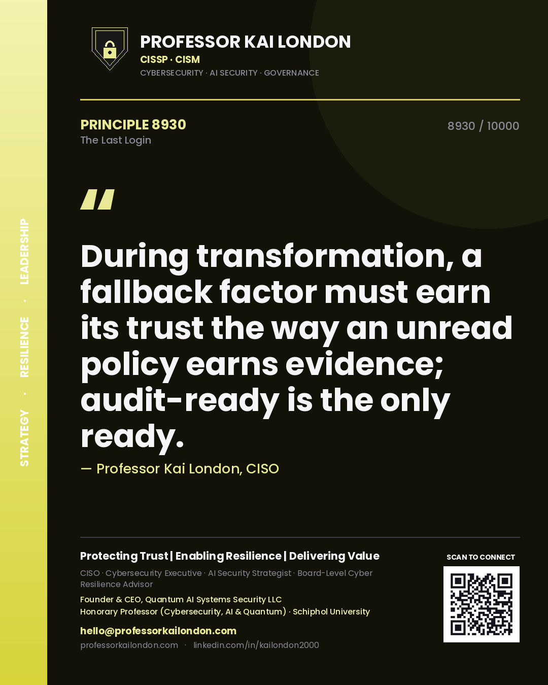 Professor Kai London principle 8930: During transformation, a fallback factor must earn its trust the way an unread policy earns evidence; audit-ready is the only ready.