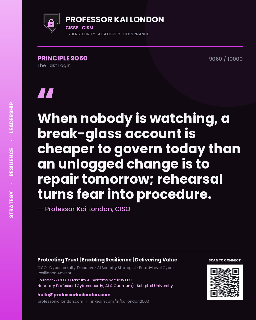 Quote card by Professor Kai London reading 'When nobody is watching, a break-glass account is cheaper to govern today than an unlogged change is to repair tomorrow; rehearsal turns fear into procedure.'. From the book The Last Login.