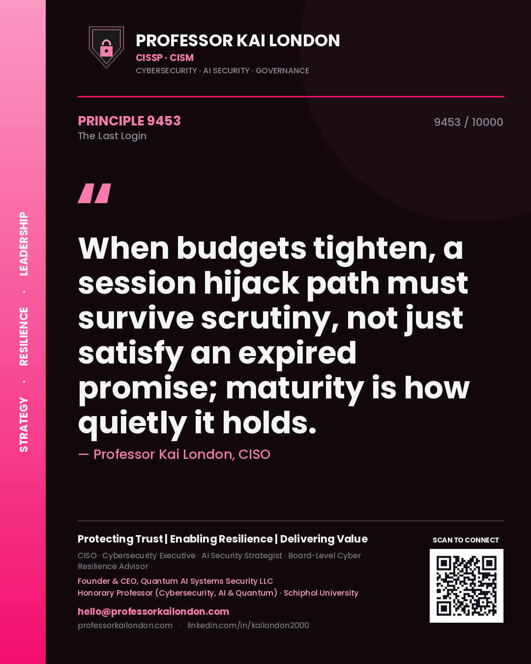 Quote card by Professor Kai London reading 'When budgets tighten, a session hijack path must survive scrutiny, not just satisfy an expired promise; maturity is how quietly it holds.'. From the book The Last Login.