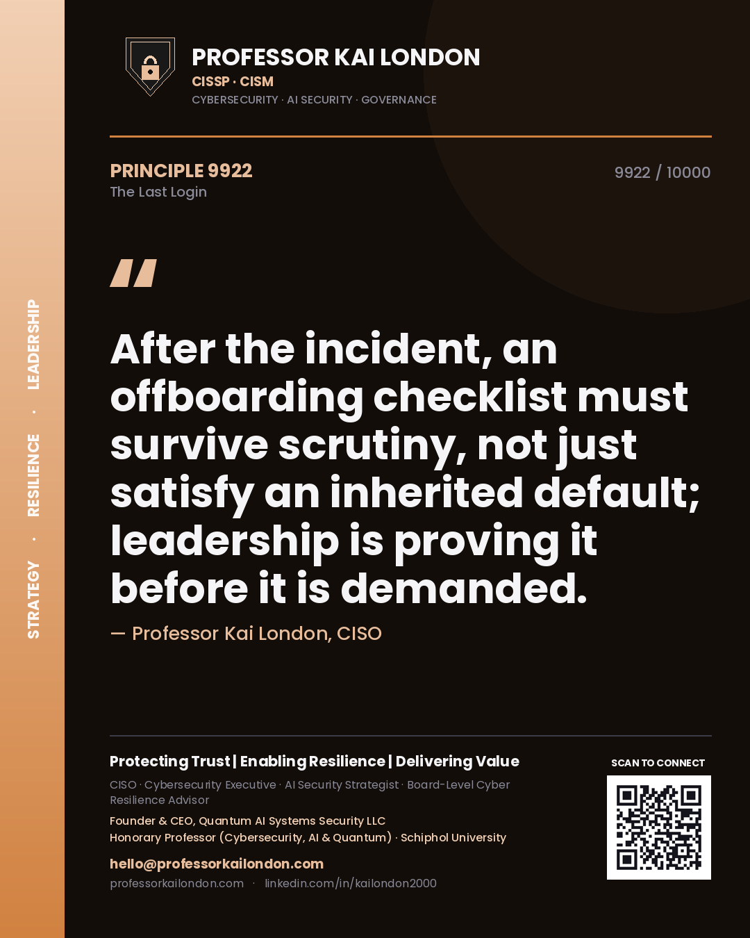 Professor Kai London principle 9922: After the incident, an offboarding checklist must survive scrutiny, not just satisfy an inherited default; leadership is proving it before it is demanded.