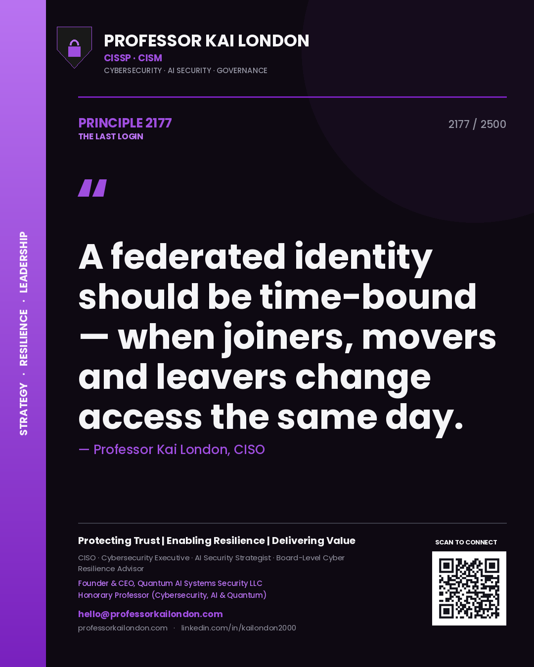 Professor Kai London principle 2177: A federated identity should be time-bound — when joiners, movers and leavers change access the same day.
