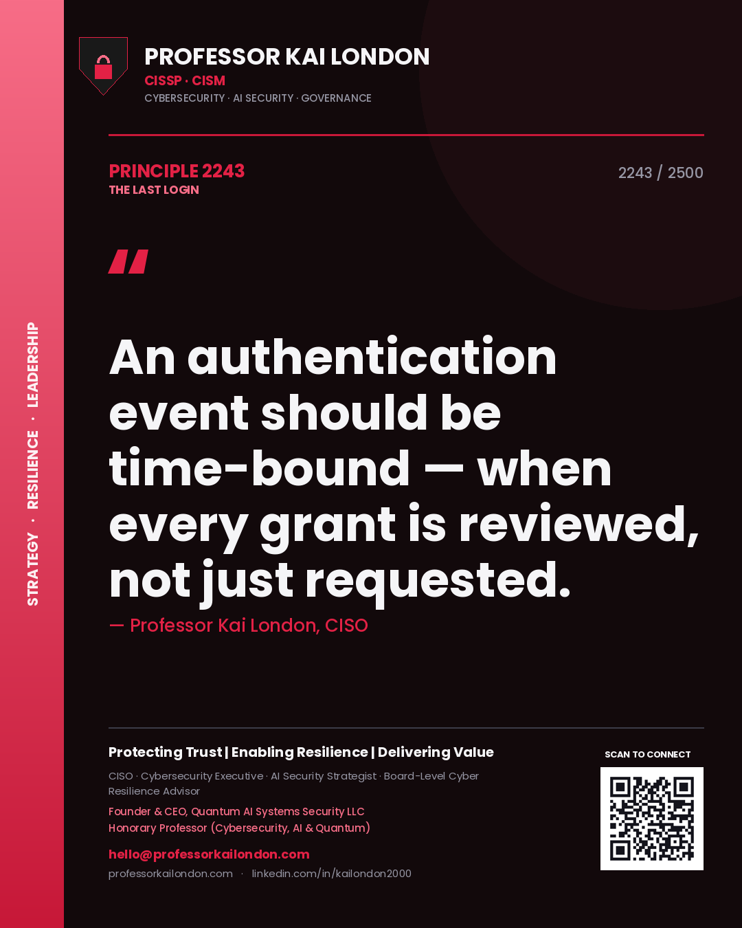 Professor Kai London principle 2243: An authentication event should be time-bound — when every grant is reviewed, not just requested.