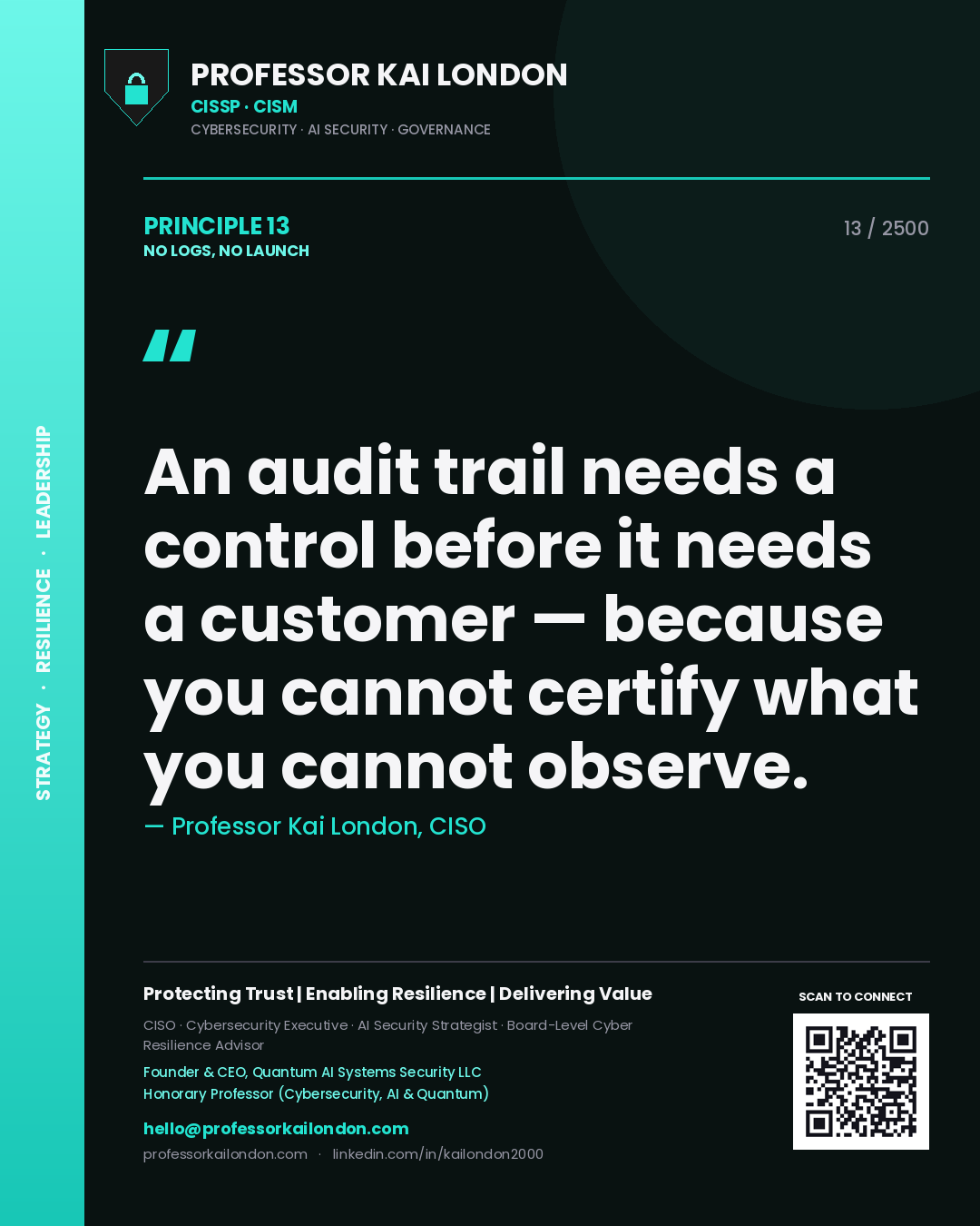 Professor Kai London principle 13: An audit trail needs a control before it needs a customer — because you cannot certify what you cannot observe.