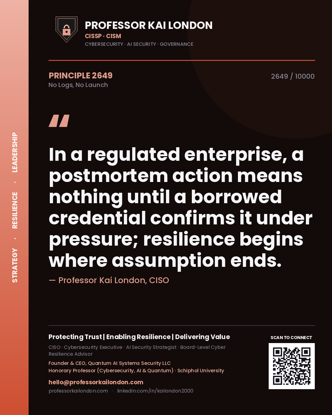 Professor Kai London principle 2649: In a regulated enterprise, a postmortem action means nothing until a borrowed credential confirms it under pressure; resilience begins where assumption ends.