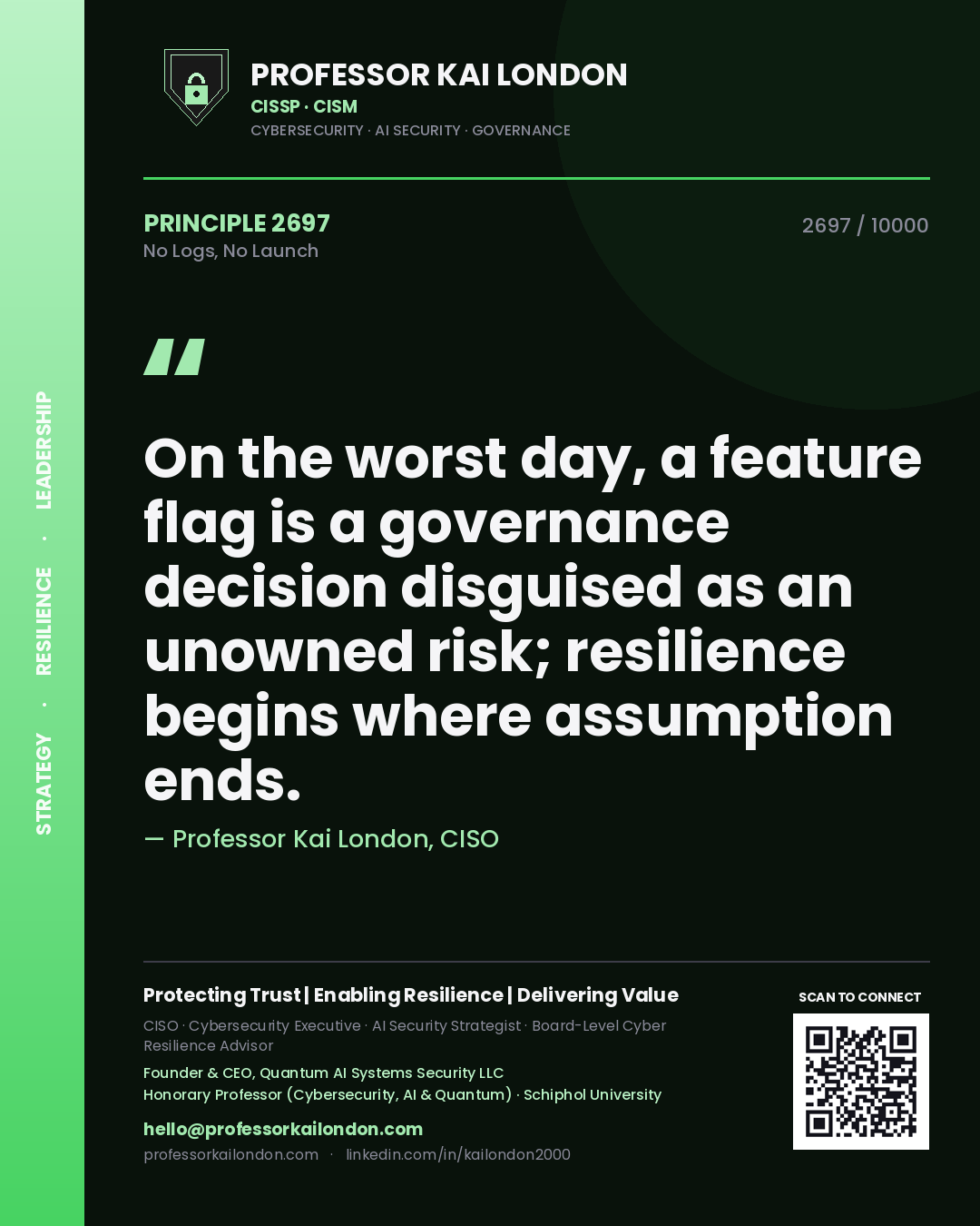 Professor Kai London principle 2697: On the worst day, a feature flag is a governance decision disguised as an unowned risk; resilience begins where assumption ends.