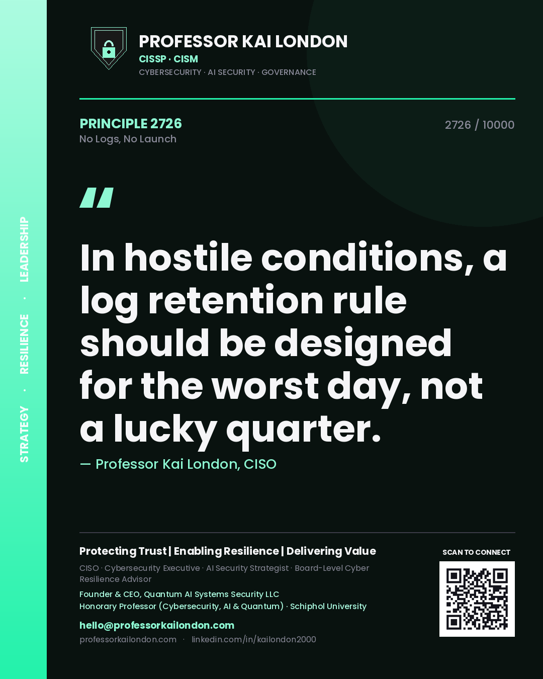 Professor Kai London principle 2726: In hostile conditions, a log retention rule should be designed for the worst day, not a lucky quarter.