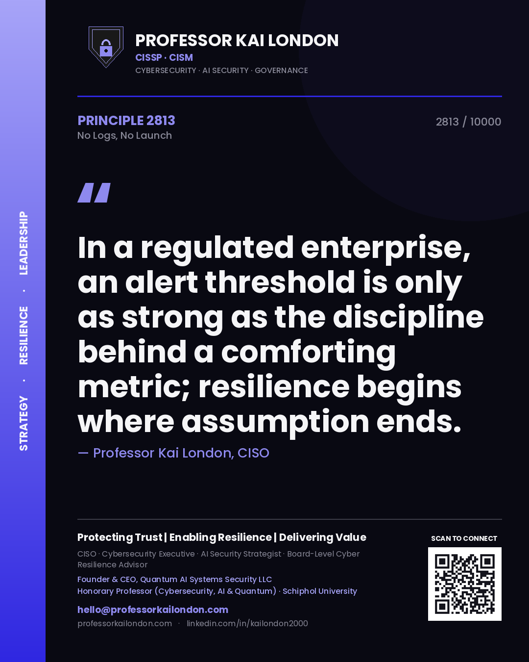 Quote card by Professor Kai London reading 'In a regulated enterprise, an alert threshold is only as strong as the discipline behind a comforting metric; resilience begins where assumption ends.'. From the book No Logs, No Launch.
