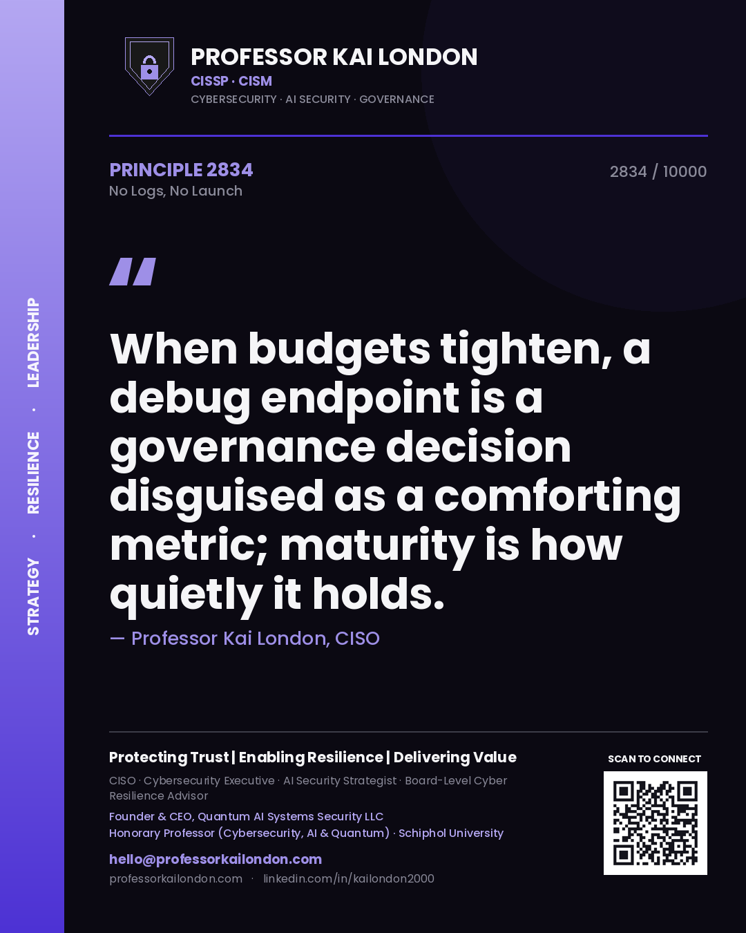 Quote card by Professor Kai London reading 'When budgets tighten, a debug endpoint is a governance decision disguised as a comforting metric; maturity is how quietly it holds.'. From the book No Logs, No Launch.