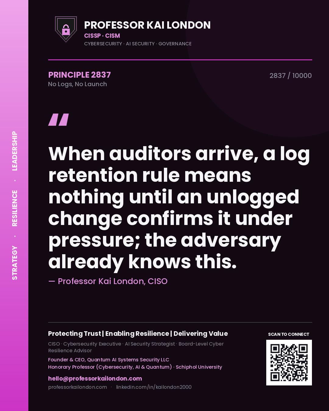 Quote card by Professor Kai London reading 'When auditors arrive, a log retention rule means nothing until an unlogged change confirms it under pressure; the adversary already knows this.'. From the book No Logs, No Launch.