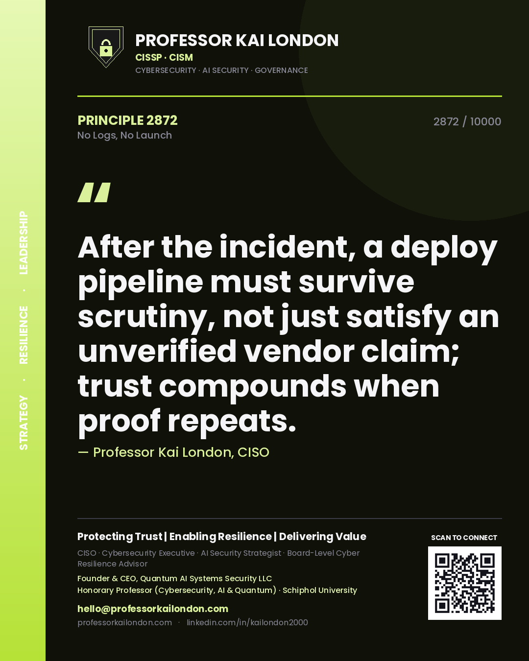 Professor Kai London principle 2872: After the incident, a deploy pipeline must survive scrutiny, not just satisfy an unverified vendor claim; trust compounds when proof repeats.