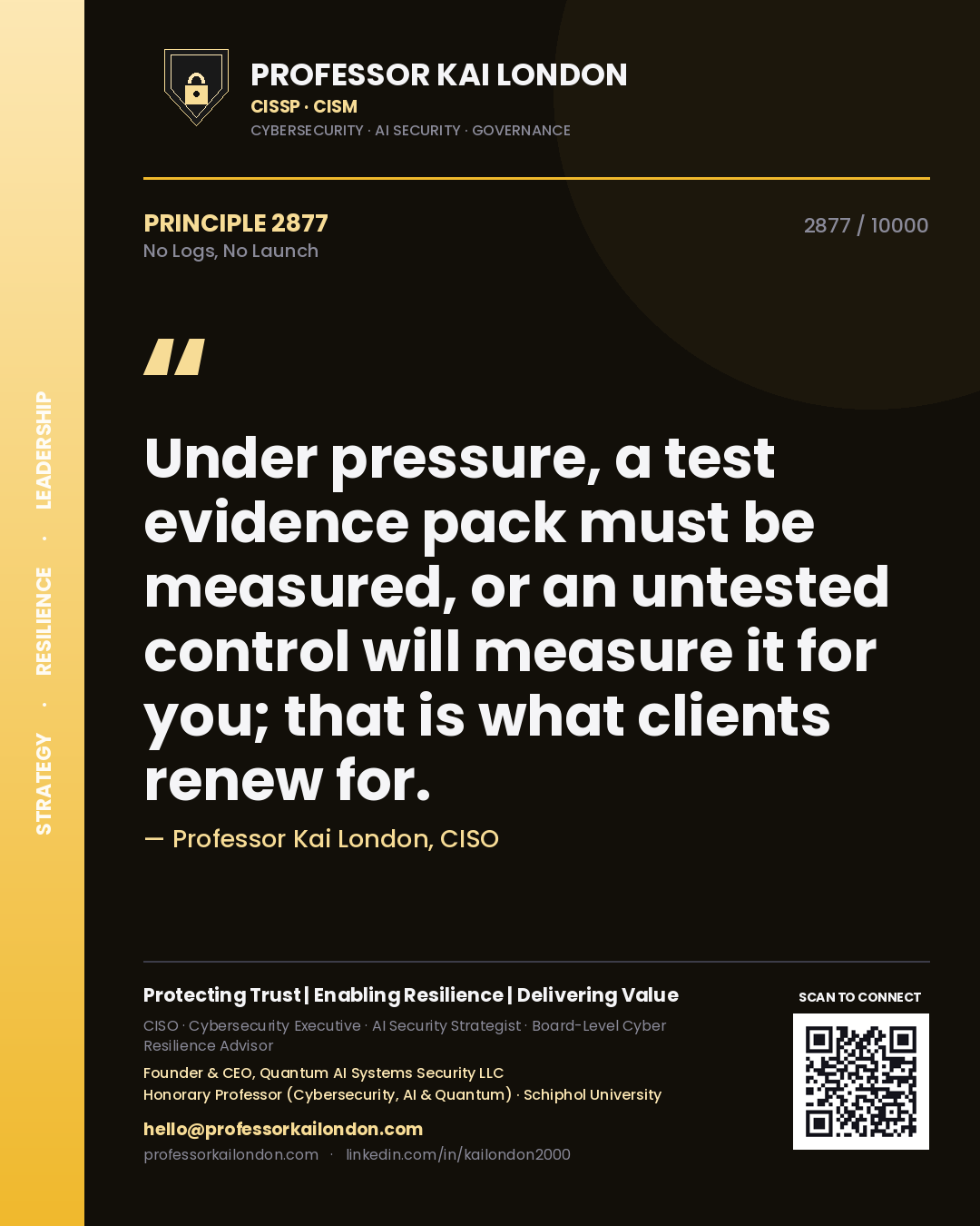 Professor Kai London principle 2877: Under pressure, a test evidence pack must be measured, or an untested control will measure it for you; that is what clients renew for.
