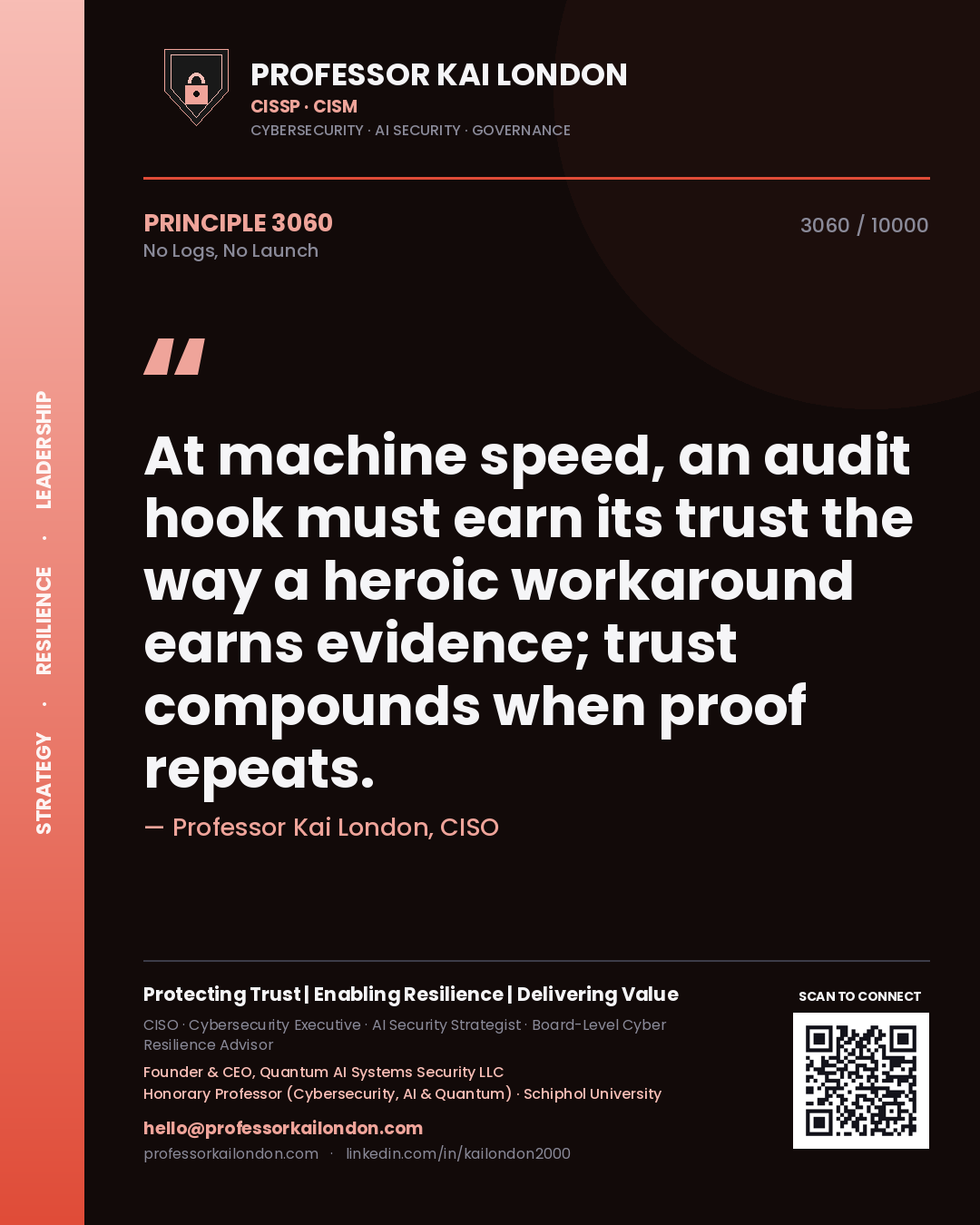 Professor Kai London principle 3060: At machine speed, an audit hook must earn its trust the way a heroic workaround earns evidence; trust compounds when proof repeats.