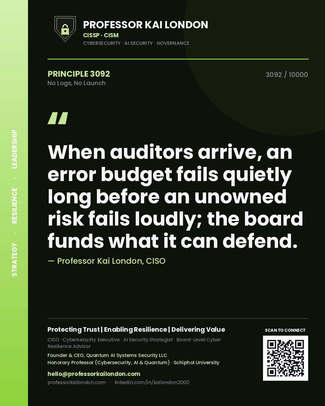 Quote card by Professor Kai London reading 'When auditors arrive, an error budget fails quietly long before an unowned risk fails loudly; the board funds what it can defend.'. From the book No Logs, No Launch.