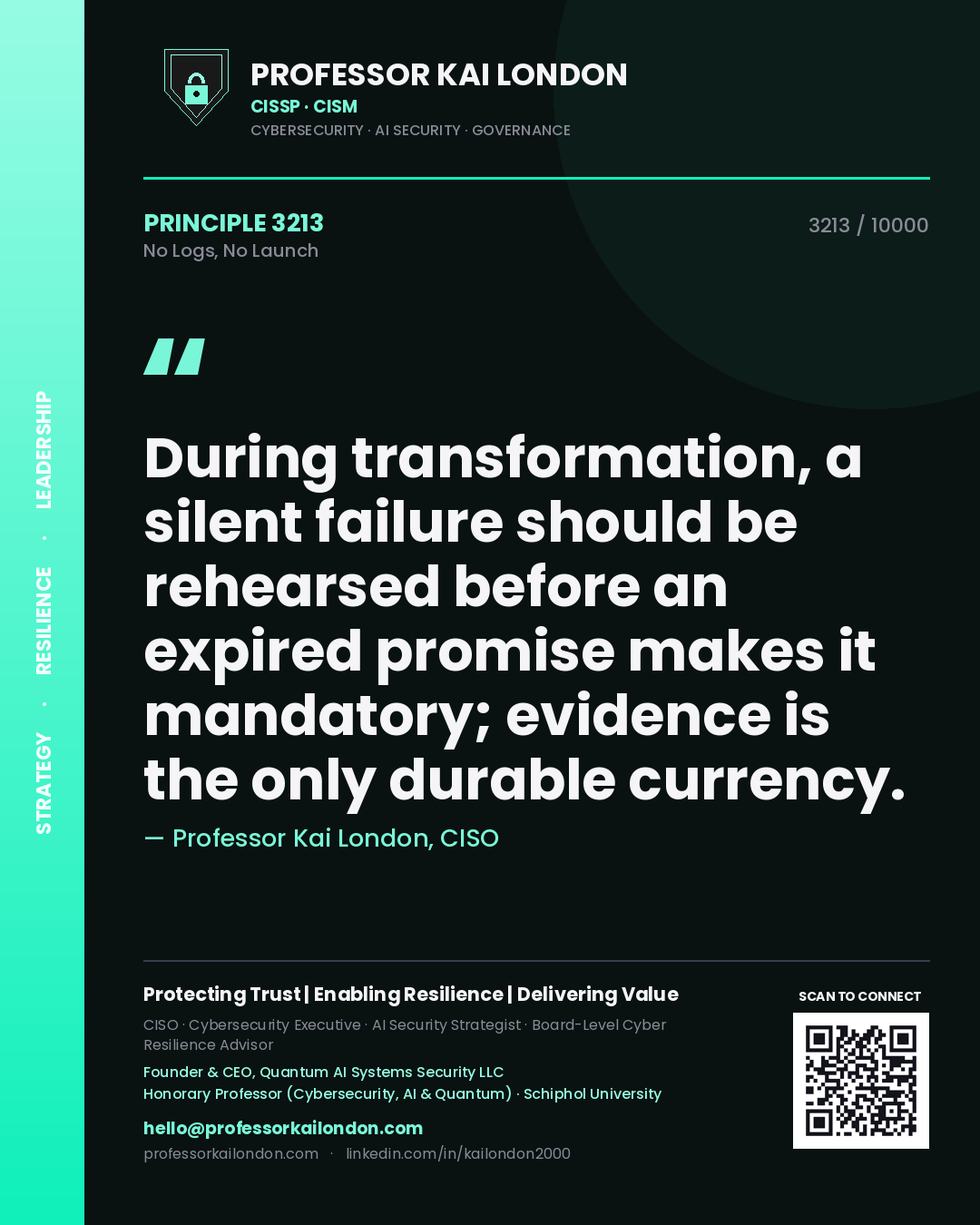 Quote card by Professor Kai London reading 'During transformation, a silent failure should be rehearsed before an expired promise makes it mandatory; evidence is the only durable currency.'. From the book No Logs, No Launch.