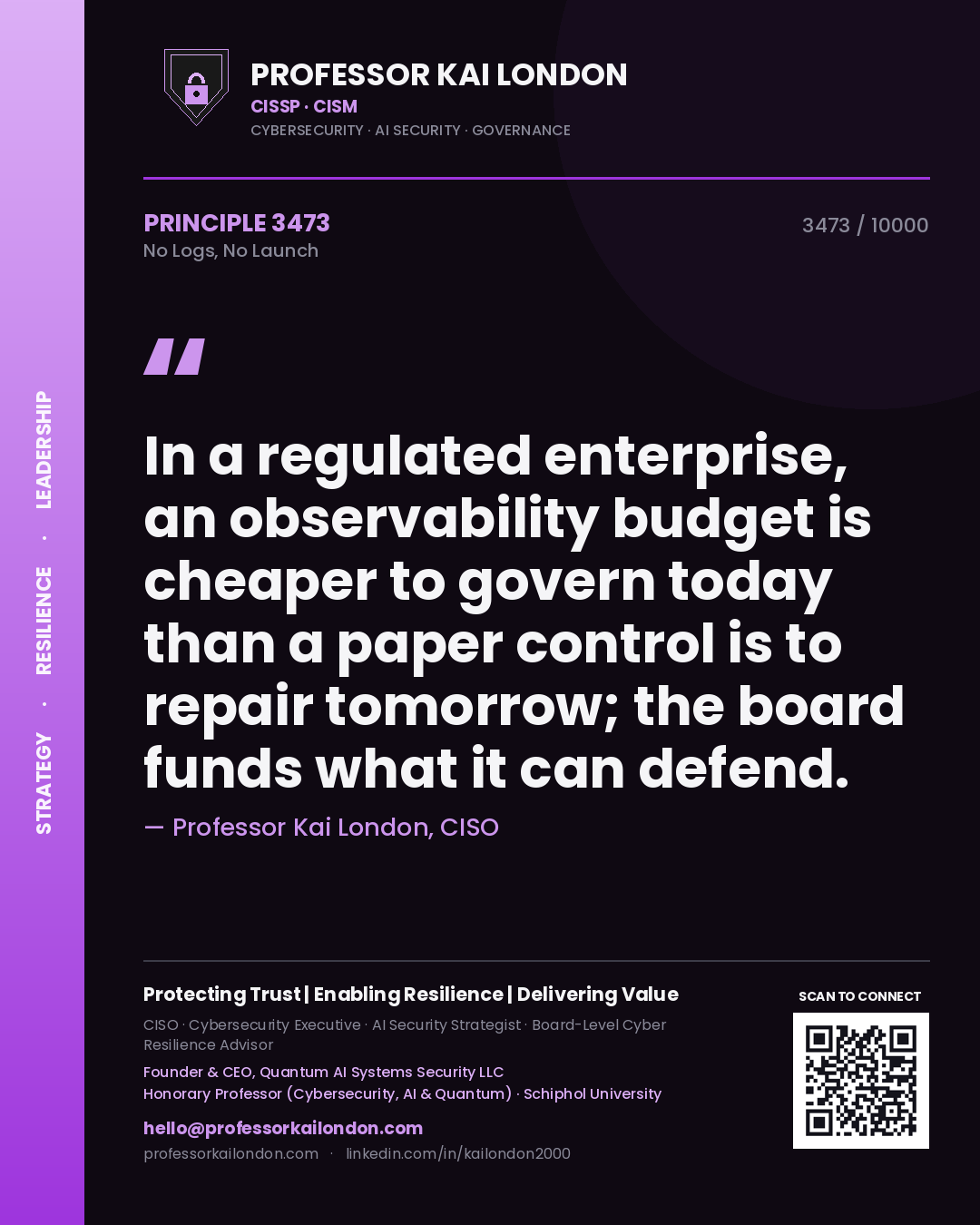 Professor Kai London principle 3473: In a regulated enterprise, an observability budget is cheaper to govern today than a paper control is to repair tomorrow; the board funds what it can defend.