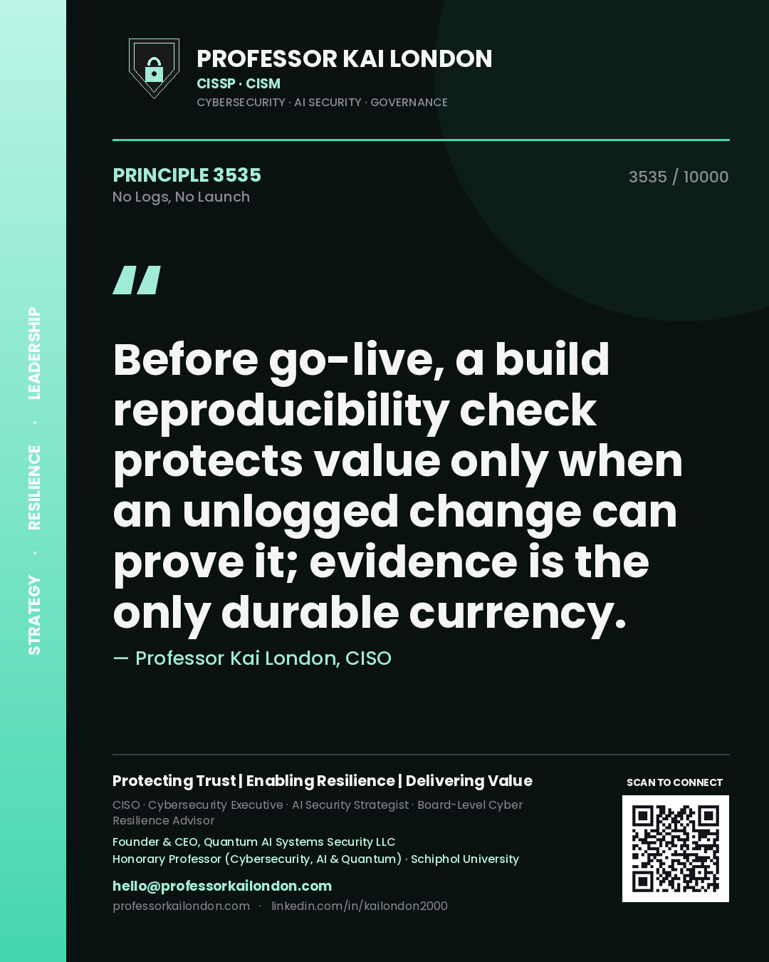 Professor Kai London principle 3535: Before go-live, a build reproducibility check protects value only when an unlogged change can prove it; evidence is the only durable currency.