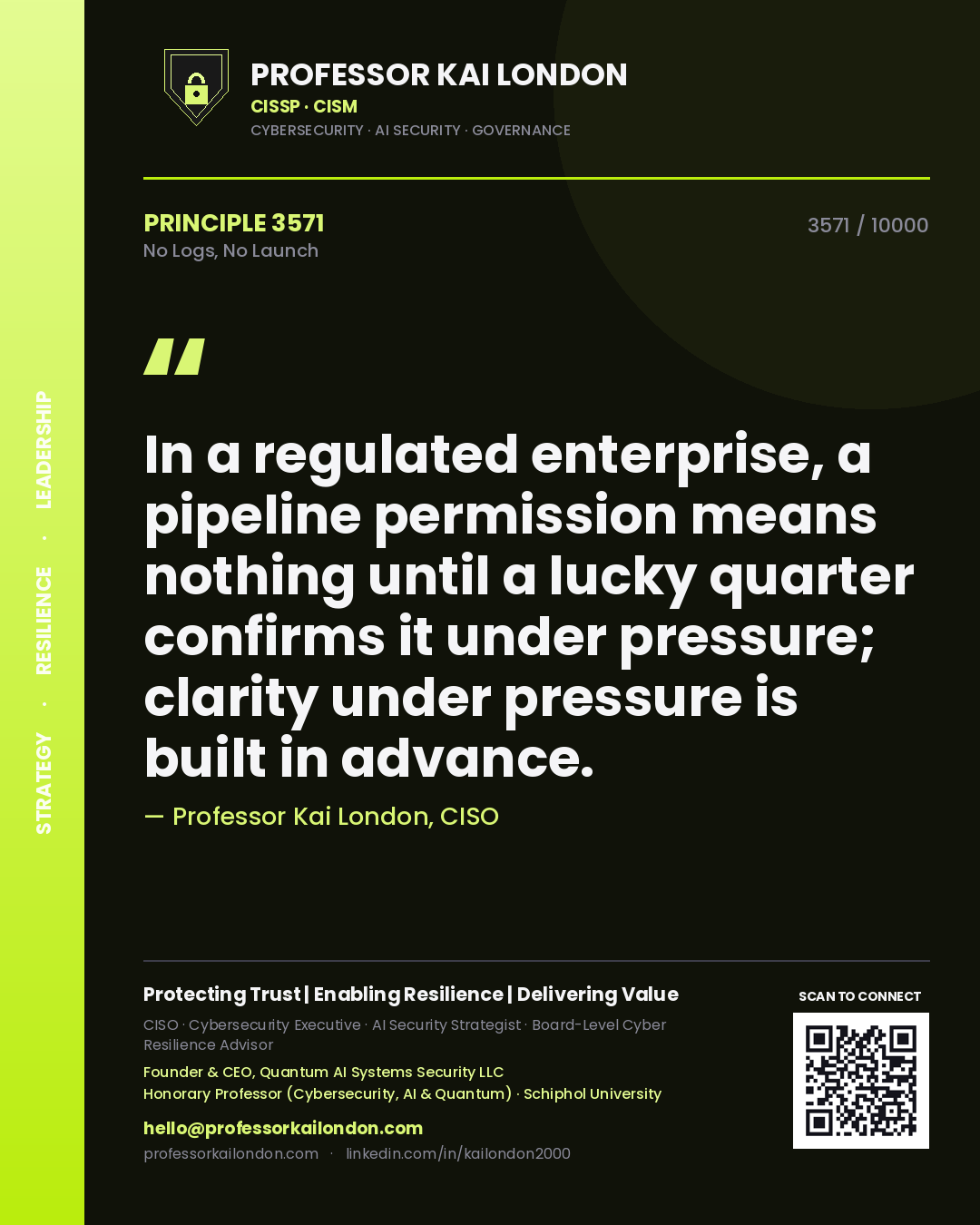 Quote card by Professor Kai London reading 'In a regulated enterprise, a pipeline permission means nothing until a lucky quarter confirms it under pressure; clarity under pressure is built in advance.'. From the book No Logs, No Launch.