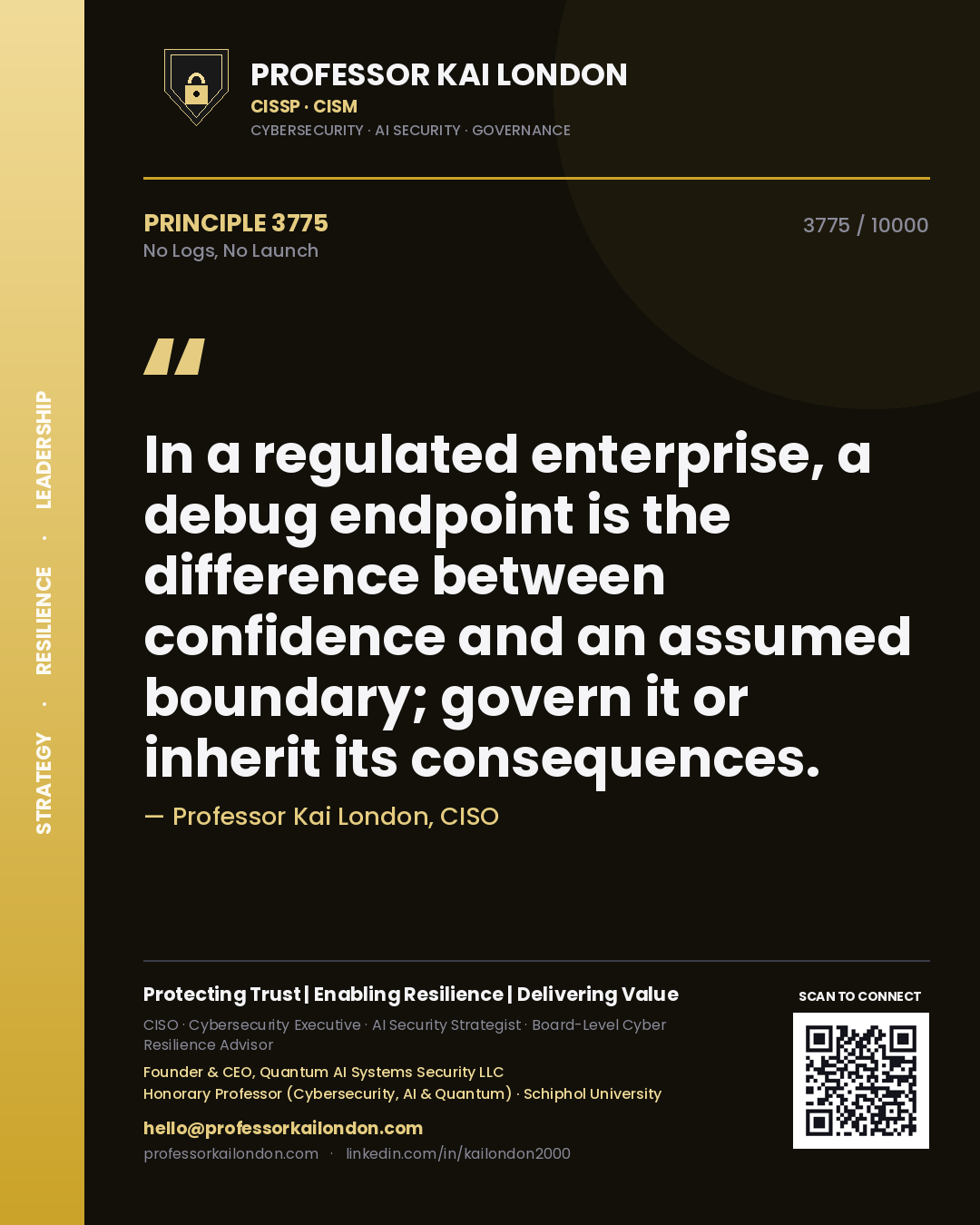 Quote card by Professor Kai London reading 'In a regulated enterprise, a debug endpoint is the difference between confidence and an assumed boundary; govern it or inherit its consequences.'. From the book No Logs, No Launch.