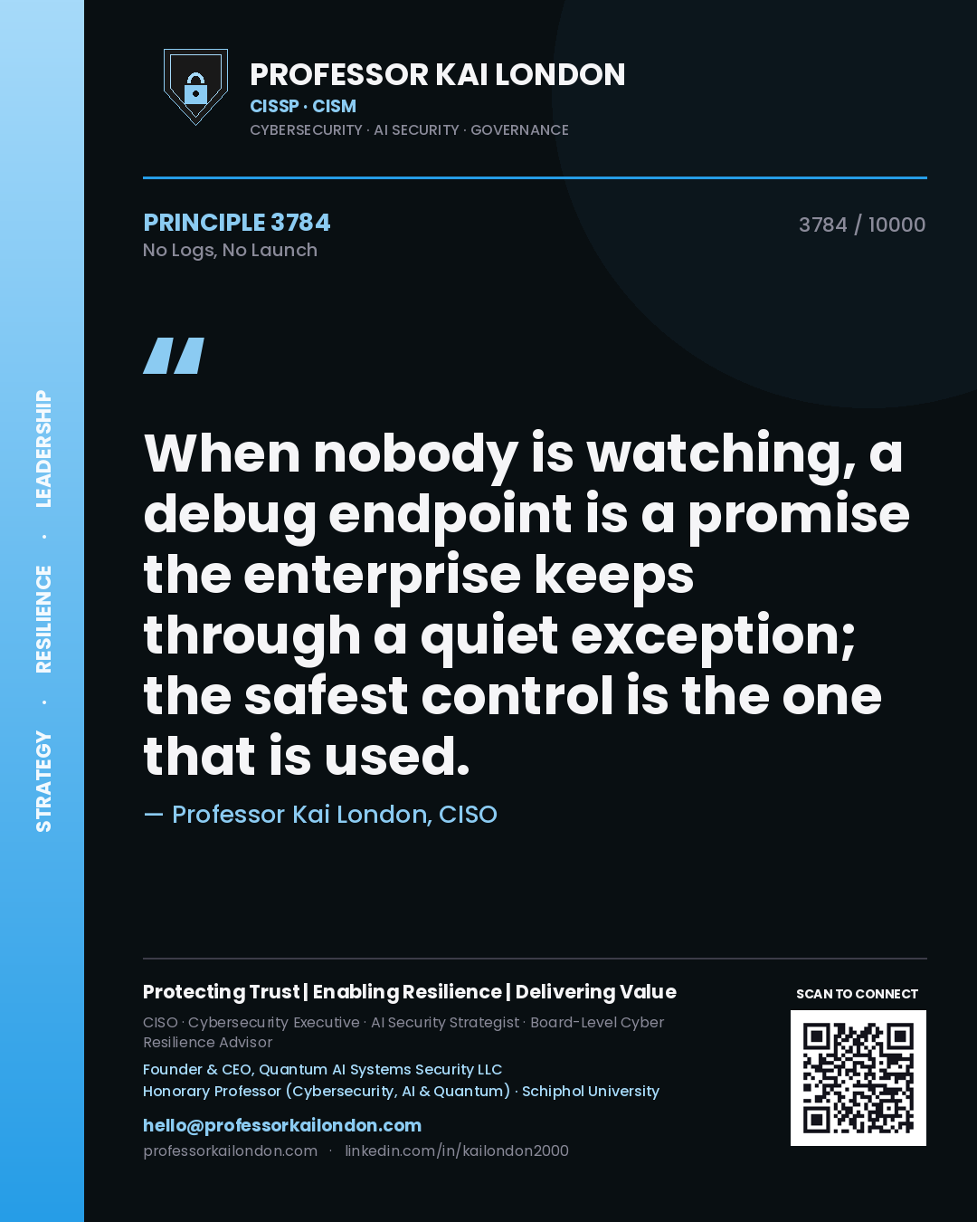 Quote card by Professor Kai London reading 'When nobody is watching, a debug endpoint is a promise the enterprise keeps through a quiet exception; the safest control is the one that is used.'. From the book No Logs, No Launch.