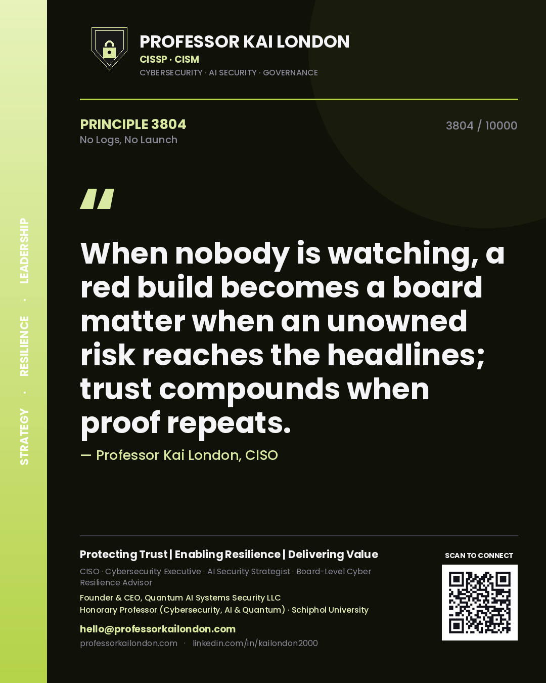 Quote card by Professor Kai London reading 'When nobody is watching, a red build becomes a board matter when an unowned risk reaches the headlines; trust compounds when proof repeats.'. From the book No Logs, No Launch.