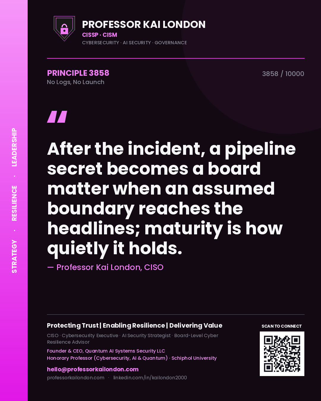 Quote card by Professor Kai London reading 'After the incident, a pipeline secret becomes a board matter when an assumed boundary reaches the headlines; maturity is how quietly it holds.'. From the book No Logs, No Launch.